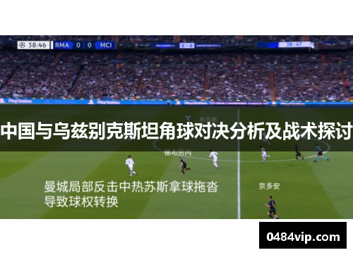 中国与乌兹别克斯坦角球对决分析及战术探讨