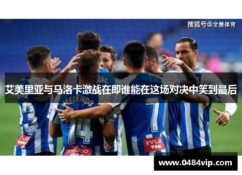艾美里亚与马洛卡激战在即谁能在这场对决中笑到最后